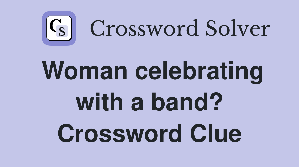 Woman celebrating with a band? Crossword Clue Answers Crossword Solver